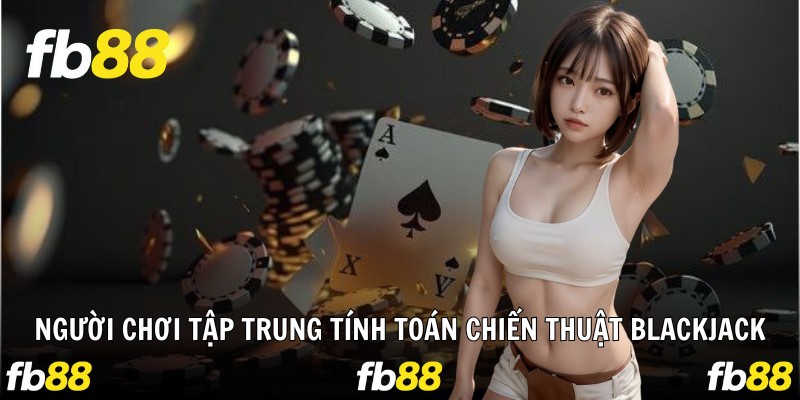 Người chơi tập trung tính toán chiến thuật blackjack