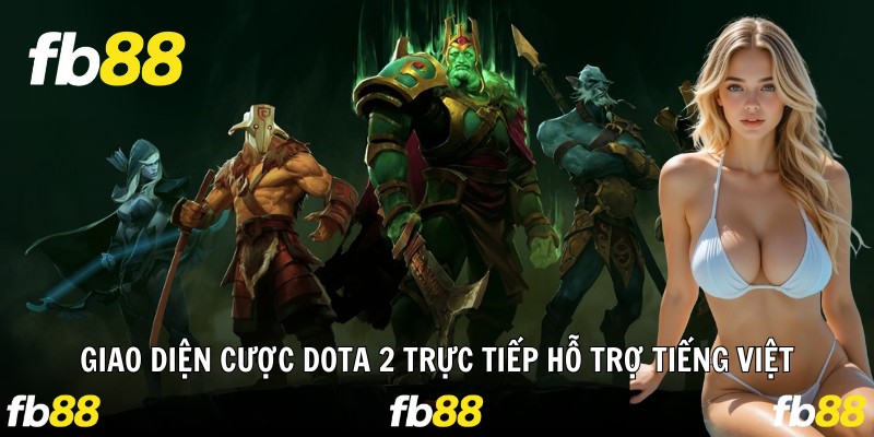 Giao diện cược Dota 2 trực tiếp hỗ trợ tiếng Việt