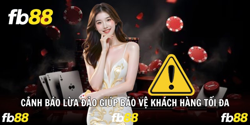 Cảnh báo lừa đảo giúp bảo vệ khách hàng tối đa
