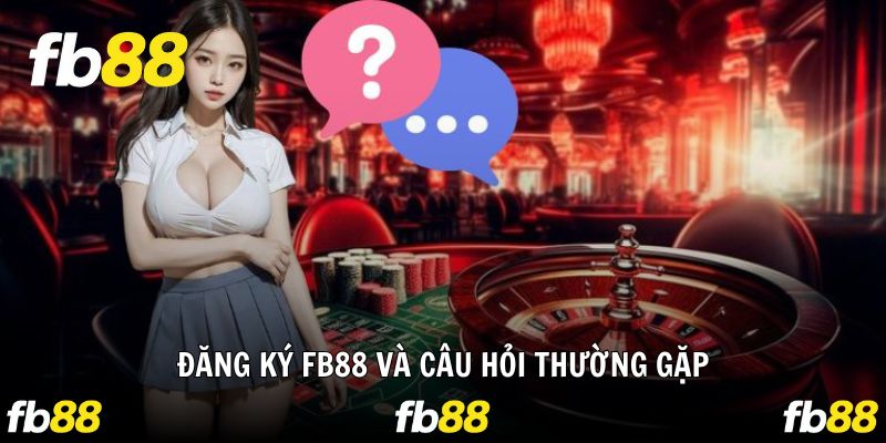 Câu hỏi thường gặp tạo account nhà cái FB88