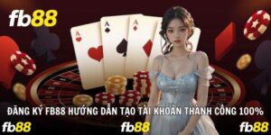Đăng Ký FB88 Hướng Dẫn Tạo Tài Khoản Thành Công 100%