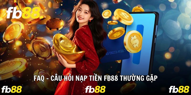 FAQ - những băn khoăn thường gặp khi nạp tiền Fb88