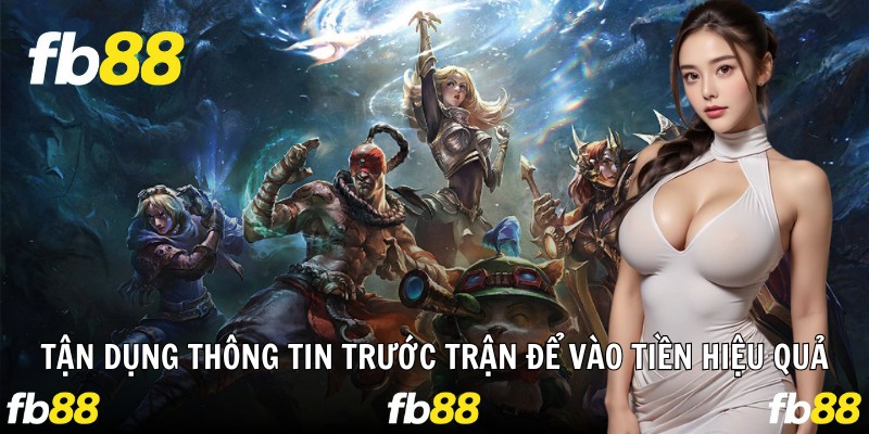 Tận dụng thông tin trước trận để vào tiền hiệu quả