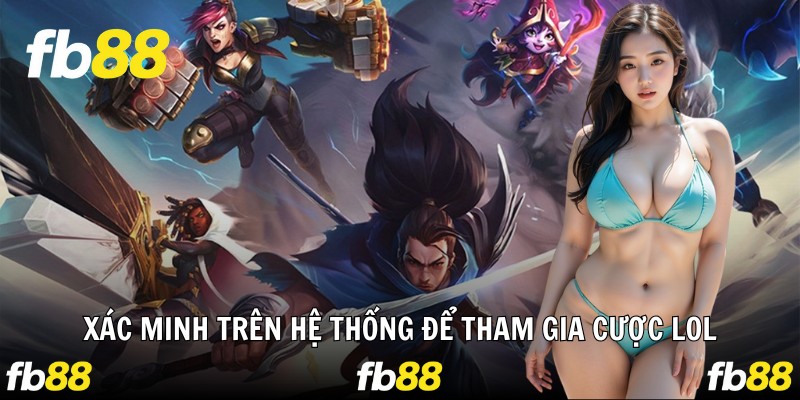 Xác minh trên hệ thống để tham gia cược LOL