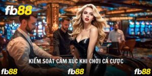Kiểm Soát Cảm Xúc Khi Chơi Cá Cược Trên Nền Tảng FB88