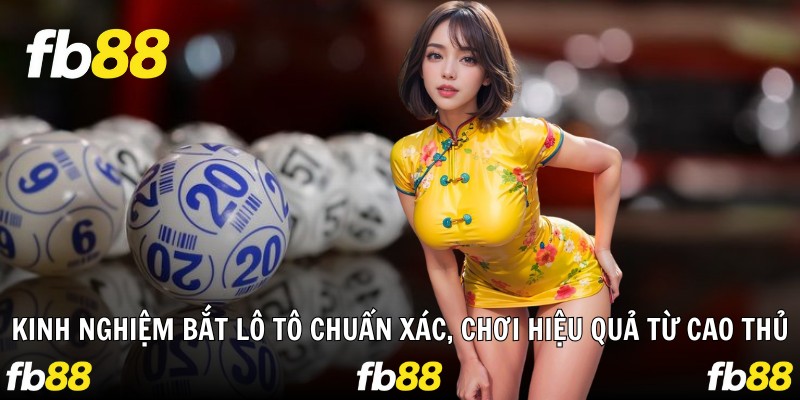 Kinh Nghiệm Bắt Lô Tô Chuẩn Xác, Chơi Hiệu Quả Từ Cao Thủ