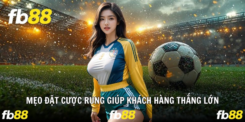 Mẹo đặt cược rung giúp khách hàng thắng lớn