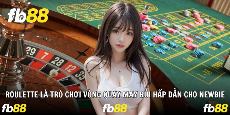 Roulette là trò chơi vòng quay may rủi hấp dẫn cho newbie