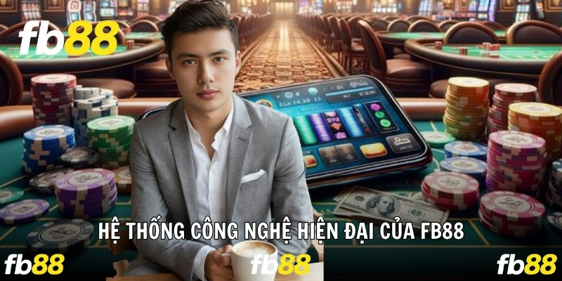 Hệ thống công nghệ hiện đại của FB88